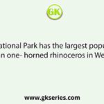 Which National Park has the largest population of the Indian one- horned rhinoceros in West Bengal