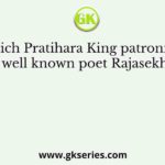 Which Pratihara King patronized the well known poet Rajasekhara?