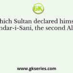 Which Sultan declared himself as Sikandar-i-Sani, the second Alexander