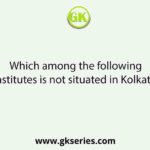 Which among the following institutes is not situated in Kolkata?