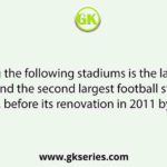 Which among the following stadiums is the largest stadium in India and the second largest football stadium in the world, before its renovation in 2011 by capacity?