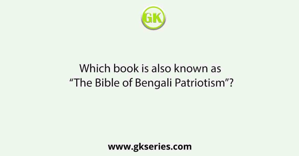 Which book is also known as “The Bible of Bengali Patriotism”?