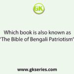 Which book is also known as “The Bible of Bengali Patriotism”?