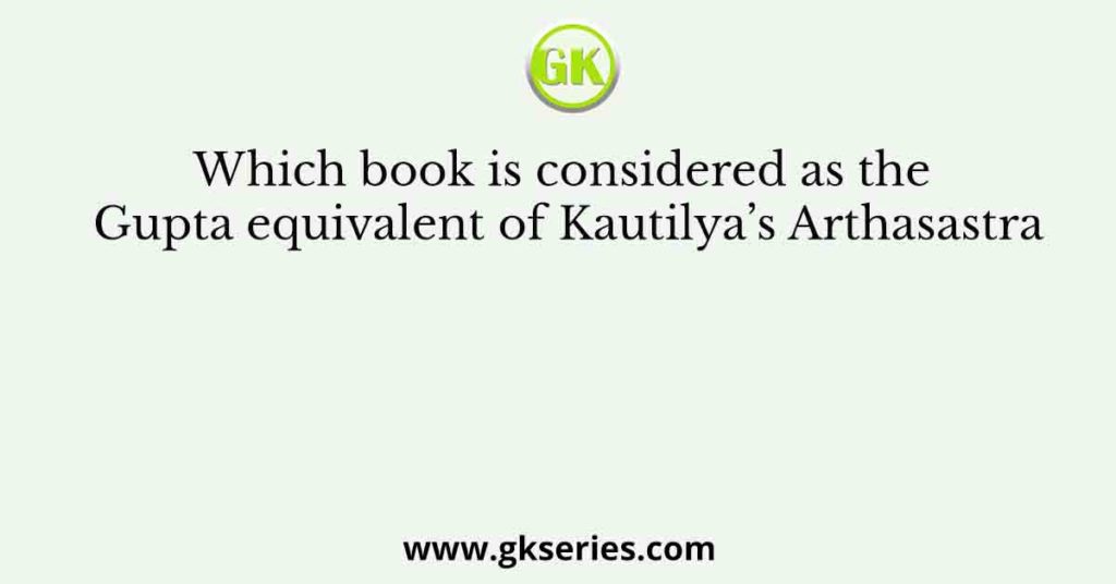 Which book is considered as the Gupta equivalent of Kautilya’s Arthasastra