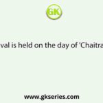Which festival is held on the day of 'Chaitra Sankranti'?