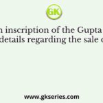 Which inscription of the Gupta period gives details regarding the sale of land?