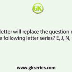 Which letter will replace the question mark (?) in the following letter series? E, J, N, Q, S, ?