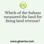 Which of the Sultans measured the land for fixing land revenue?