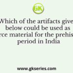Which of the artifacts given below could be used as source material for the prehistoric period in India