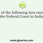Which of the following Acts established the Federal Court in India?