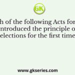 Which of the following Acts formally introduced the principle of elections for the first time?