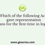 Which of the following Acts gave representation to Indians for the first time in legislature?