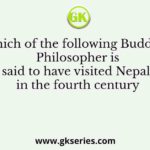 Which of the following Buddhist Philosopher is said to have visited Nepal in the fourth century