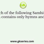Which of the following Samhitas of Yajurveda contains only hymns and no prose?
