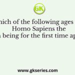 Which of the following ages the Homo Sapiens the human being for the first time appeared?