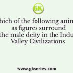 Which of the following animals as figures surround the male deity in the Indus Valley Civilizations