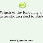 Which of the following are characteristic ascribed to Buddhism