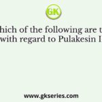 Which of the following are true with regard to Pulakesin II?