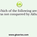 Which of the following areas was not conquered by Akbar?