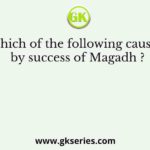 Which of the following caused by success of Magadh ?