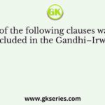 Which of the following clauses was/ were not included in the Gandhi–Irwin Pact
