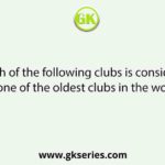 Which of the following clubs is considered as one of the oldest clubs in the world?