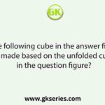 Which of the following cube in the answer figure cannot be made based on the unfolded cube in the question figure?