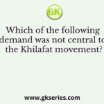 Which of the following demand was not central to the Khilafat movement?