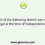 Which of the following district was not in West Bengal at the time of Independence of India?