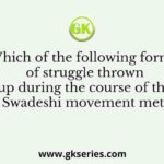 Which of the following forms of struggle thrown up during the course of the Swadeshi movement met