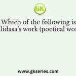 Which of the following is Kalidasa’s work (poetical works)
