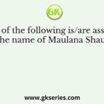 Which of the following is/are associated with the name of Maulana Shaukat Ali