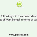Which of the following is in the correct descending order of the districts of West Bengal in terms of sex ratio (2011)?
