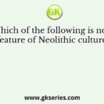 Which of the following is not a feature of Neolithic cultures?