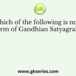 Which of the following is not a form of Gandhian Satyagraha?