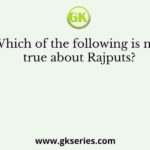 Which of the following is not true about Rajputs?