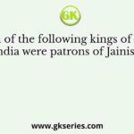 Which of the following kings of ancient India were patrons of Jainism?