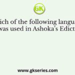Which of the following languages was used in Ashoka’s Edicts?