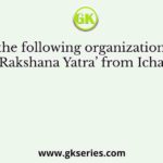 Which of the following organization organised ‘Ryothu Rakshana Yatra’ from Ichapuram to