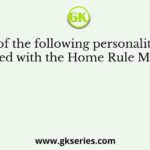 Which of the following personalities were associated with the Home Rule Movement