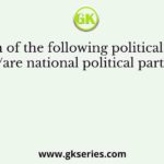Which of the following political parties is/are national political parties?