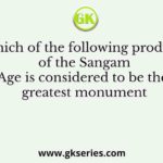 Which of the following products of the Sangam Age is considered to be the greatest monument