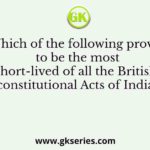 Which of the following proved to be the most short-lived of all the British constitutional Acts of India?
