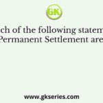 Which of the following statements about Permanent Settlement are correct