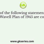 Which of the following statements about the Wavell Plan of 1945 are correct