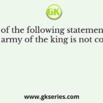 Which of the following statements about the army of the king is not correct