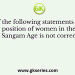 Which of the following statements about the position of women in the Sangam Age is not correct
