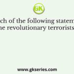 Which of the following statements about the revolutionary terrorists are true