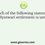 Which of the following statements above Ryotwari settlement is/are correct