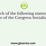 Which of the following statements are true of the Congress Socialist Party?